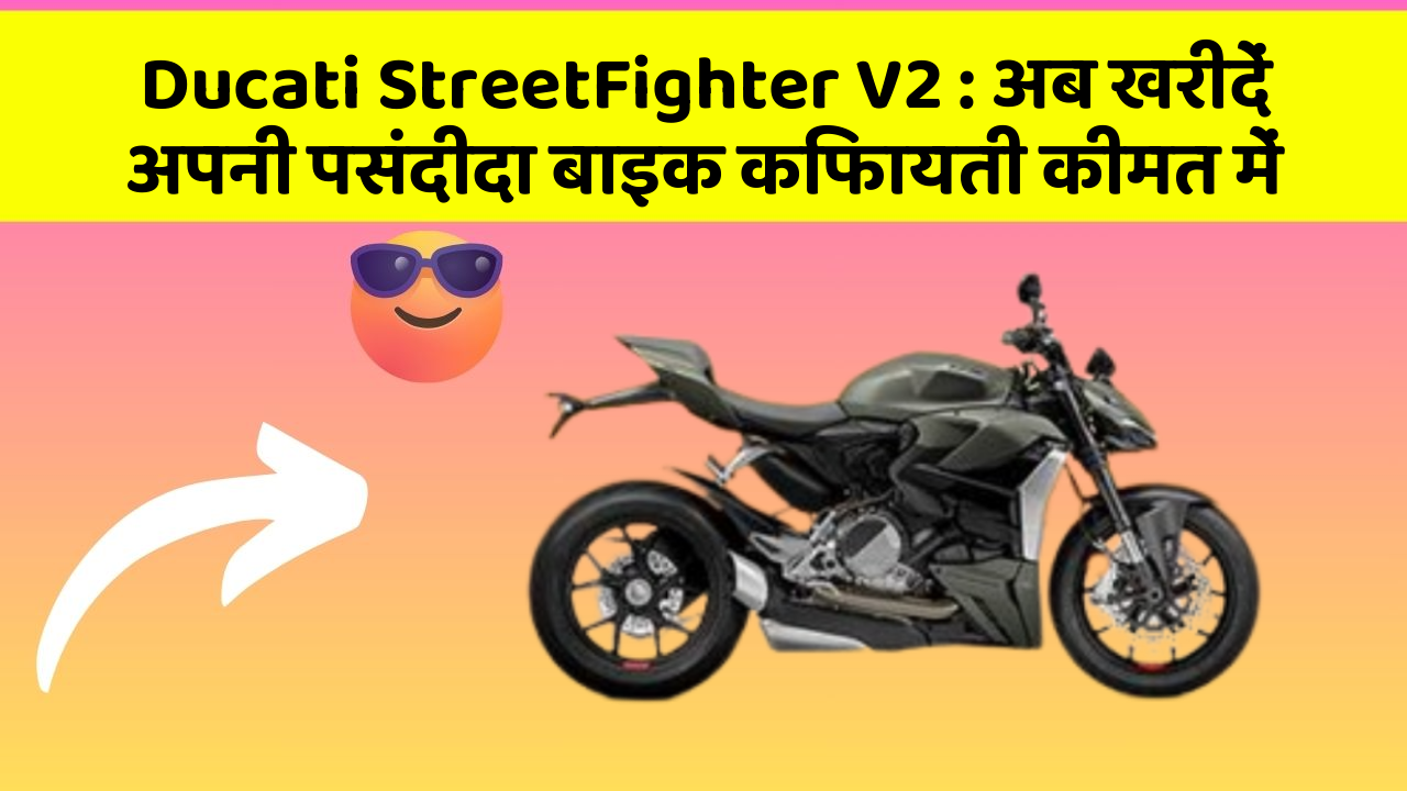 Ducati StreetFighter V2: अब खरीदें अपनी पसंदीदा बाइक किफायती कीमत में