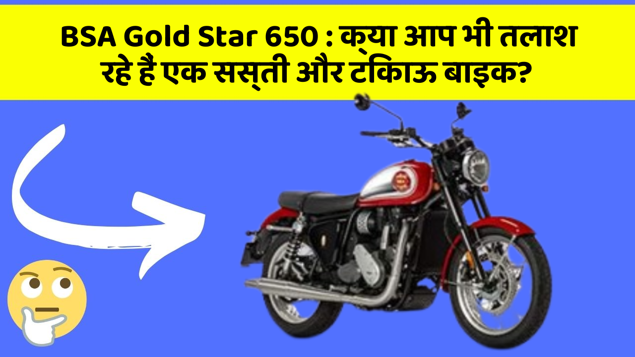 BSA Gold Star 650 : क्या आप भी तलाश रहे हैं एक सस्ती और टिकाऊ बाइक?