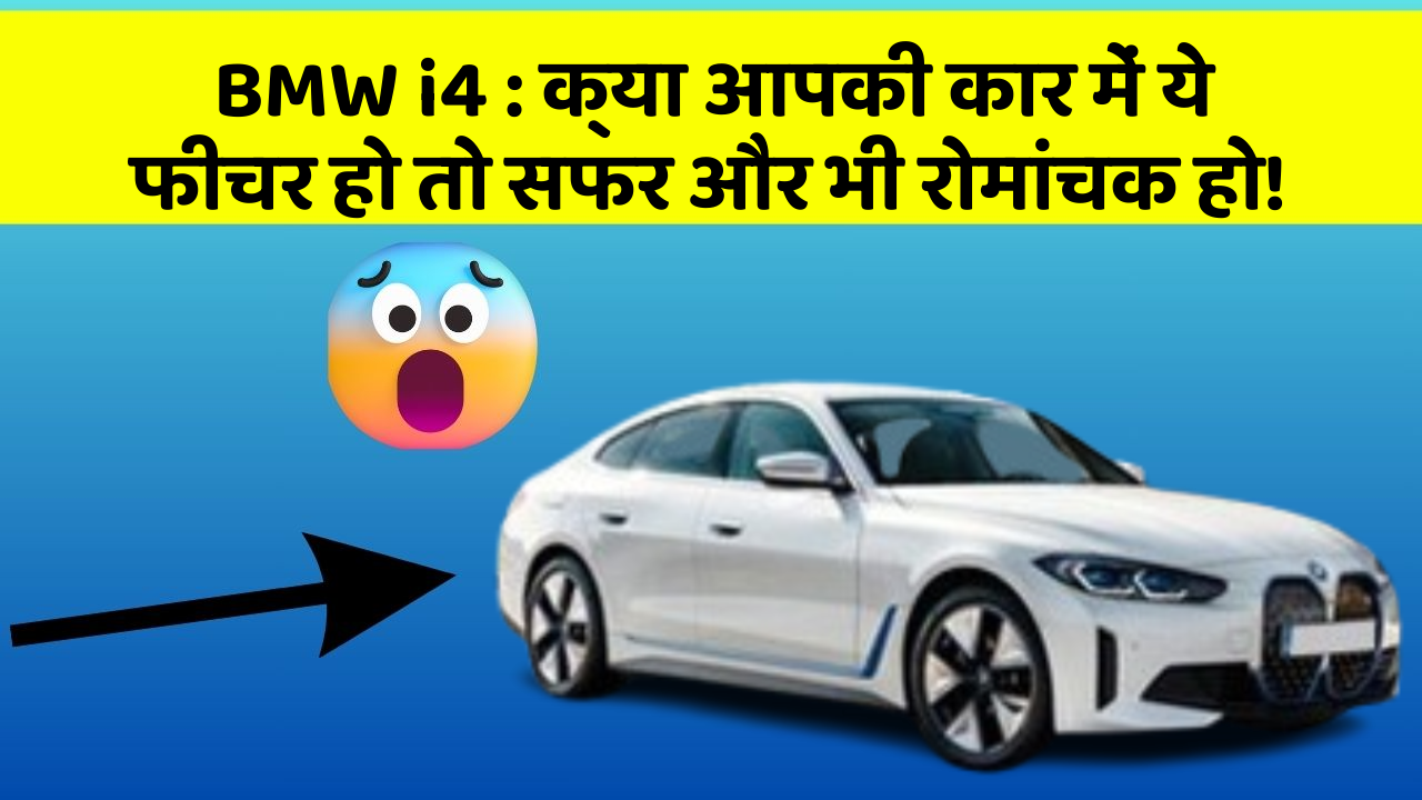 BMW i4 : क्या आपकी कार में ये फीचर हो तो सफर और भी रोमांचक हो!