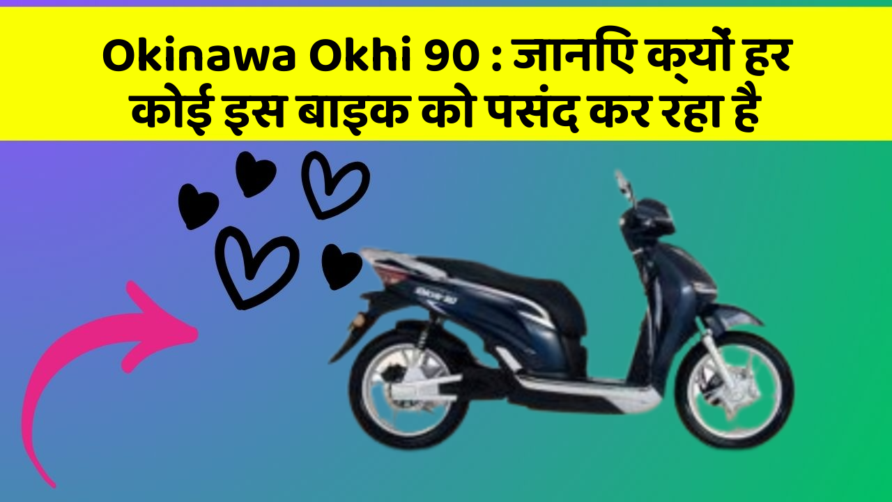 Okinawa Okhi 90 : जानिए क्यों हर कोई इस बाइक को पसंद कर रहा है