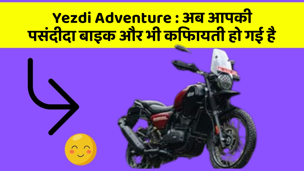 Yezdi Adventure: अब आपकी पसंदीदा बाइक और भी किफायती हो गई है