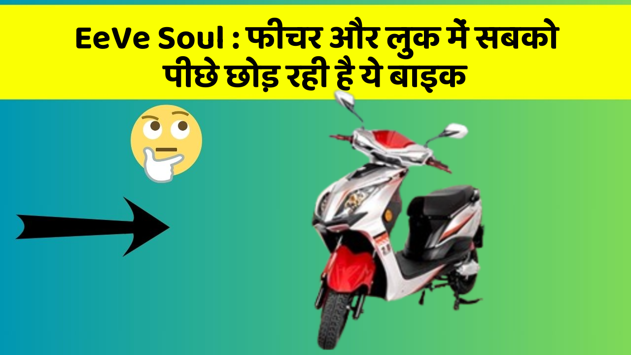 EeVe Soul: फीचर और लुक में सबको पीछे छोड़ रही है ये बाइक
