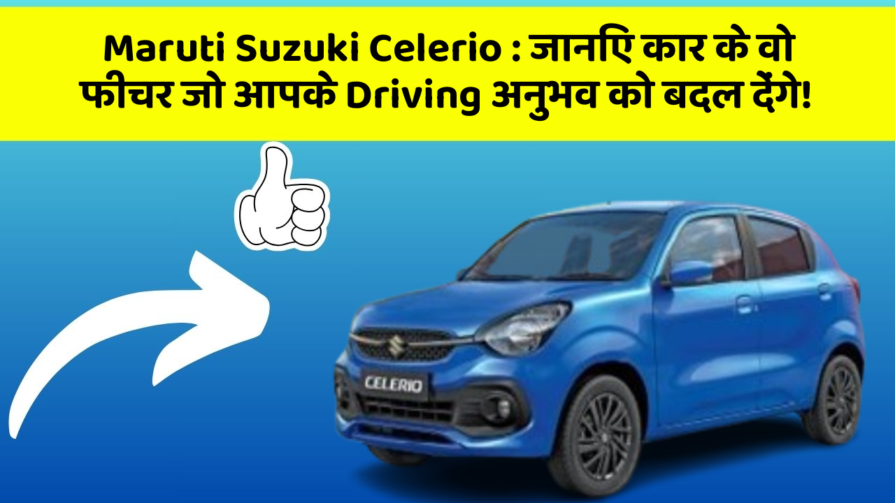 Maruti Suzuki Celerio:जानिए कार के वो फीचर जो आपके Driving अनुभव को बदल देंगे!