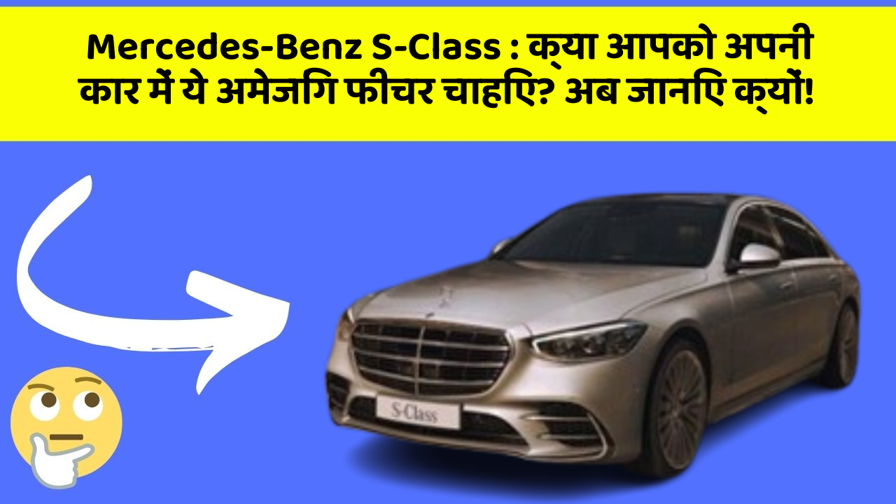 Mercedes-Benz S-Class: क्या आपको अपनी कार में ये अमेजिंग फीचर चाहिए? अब जानिए क्यों!