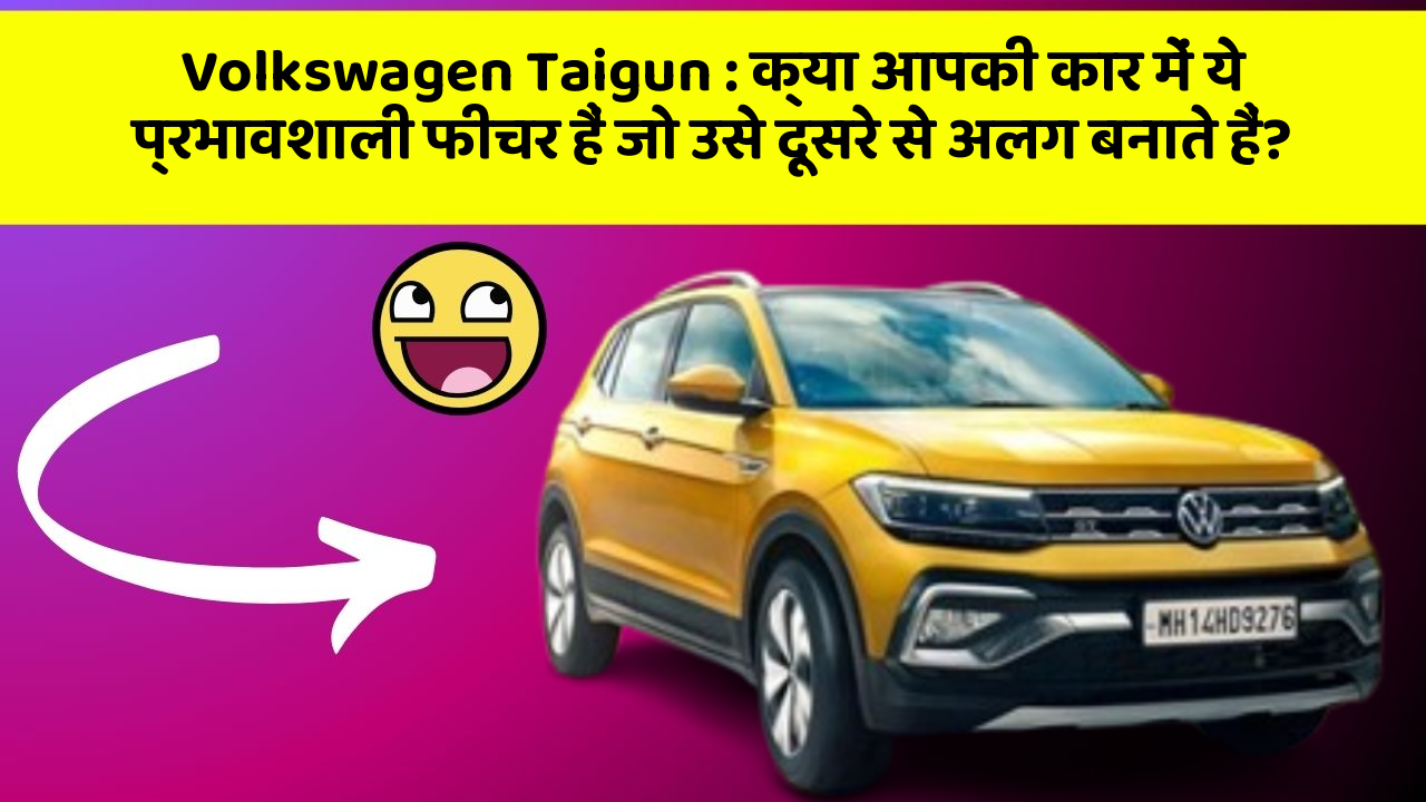 Volkswagen Taigun: क्या आपकी कार में ये प्रभावशाली फीचर हैं जो उसे दूसरे से अलग बनाते हैं?