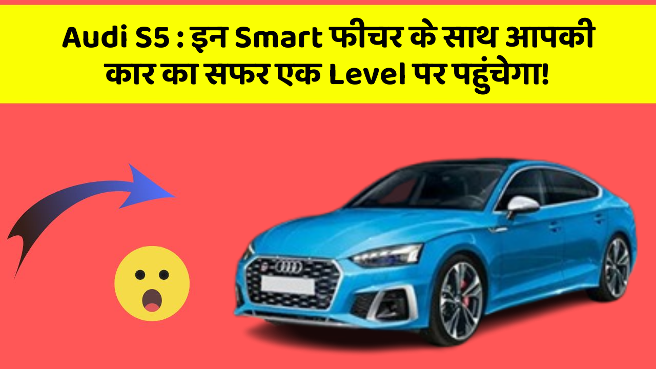 Audi S5 : इन Smart फीचर के साथ आपकी कार का सफर एक Level पर पहुंचेगा!
