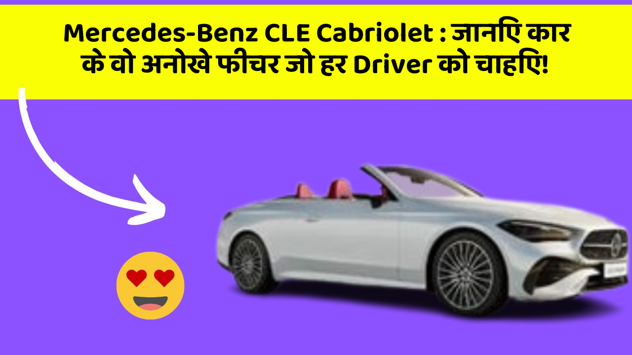 Mercedes-Benz CLE Cabriolet: जानिए कार के वो अनोखे फीचर जो हर Driver को चाहिए!