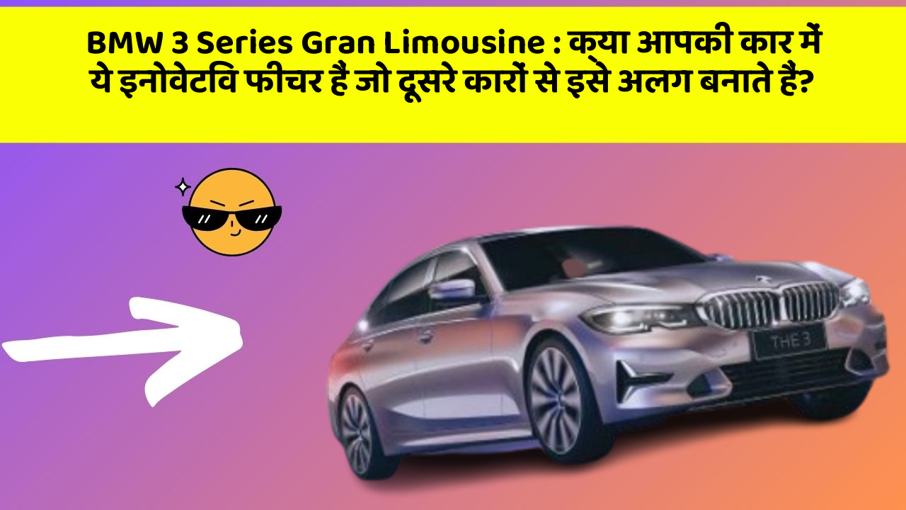 BMW 3 Series Gran Limousine : क्या आपकी कार में ये इनोवेटिव फीचर हैं जो दूसरे कारों से इसे अलग बनाते हैं?