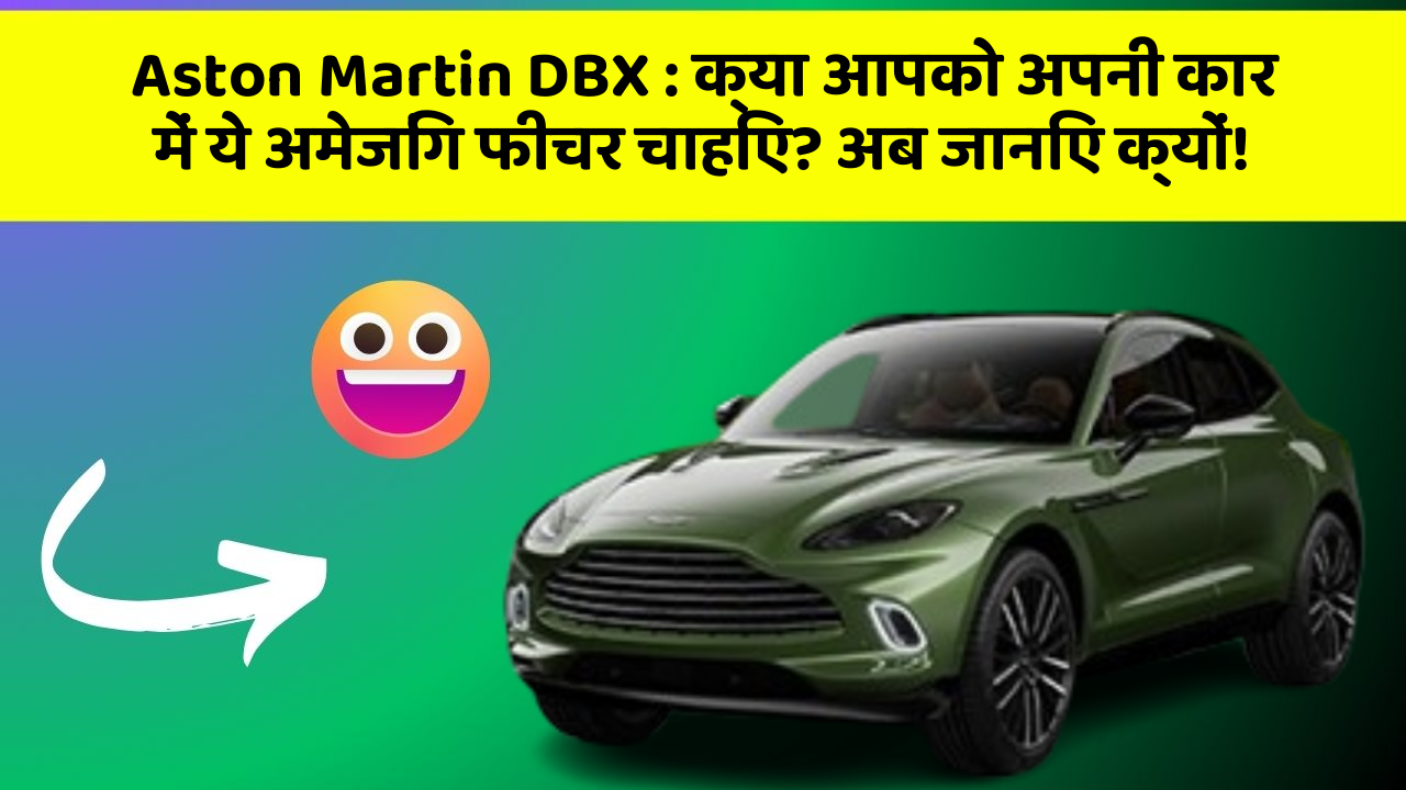 Aston Martin DBX : क्या आपको अपनी कार में ये अमेजिंग फीचर चाहिए? अब जानिए क्यों!