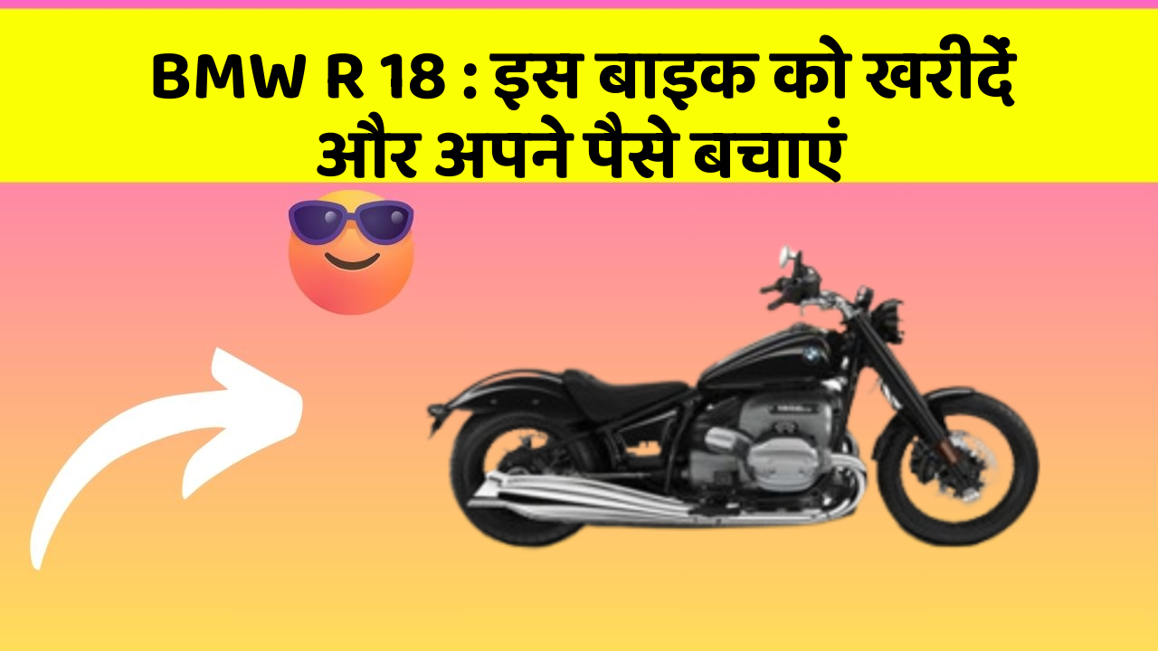 BMW R 18: इस बाइक को खरीदें और अपने पैसे बचाएं