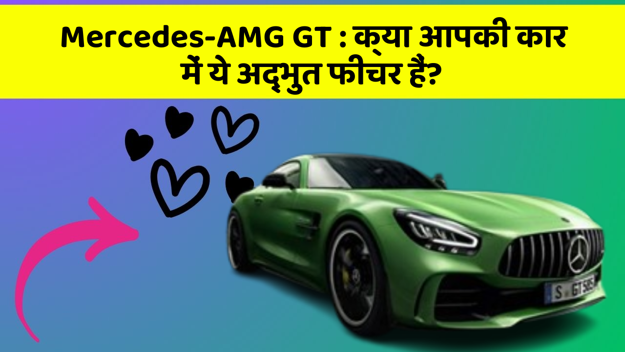 Mercedes-AMG GT: क्या आपकी कार में ये अद्भुत फीचर हैं?