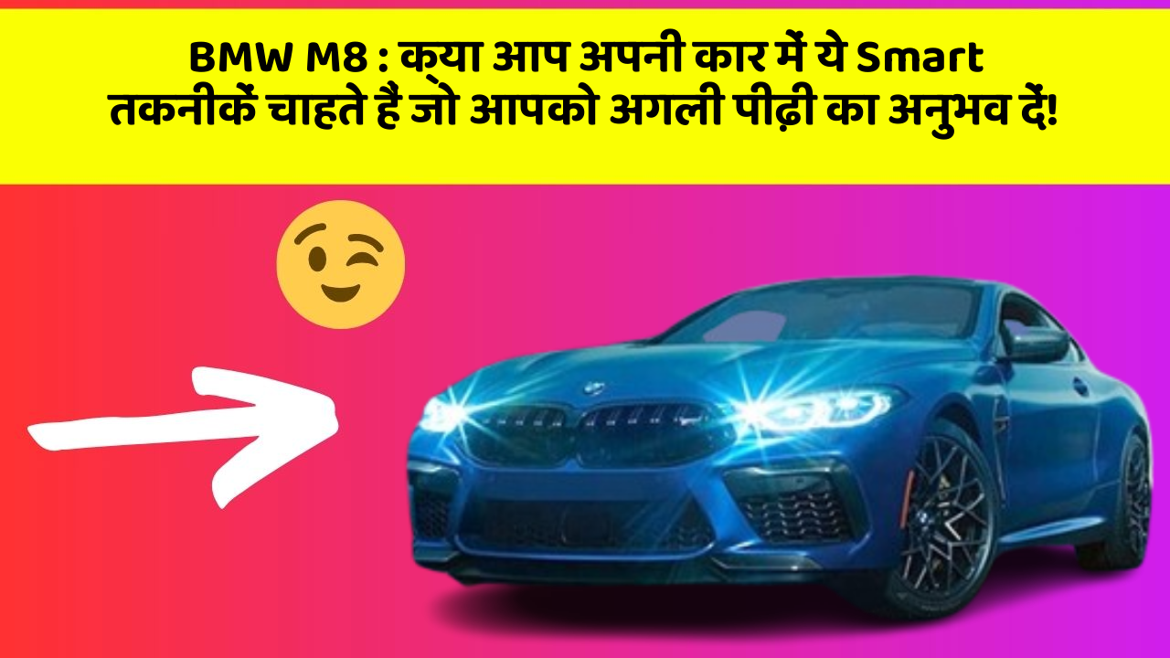 BMW M8 : क्या आप अपनी कार में ये Smart तकनीकें चाहते हैं जो आपको अगली पीढ़ी का अनुभव दें!