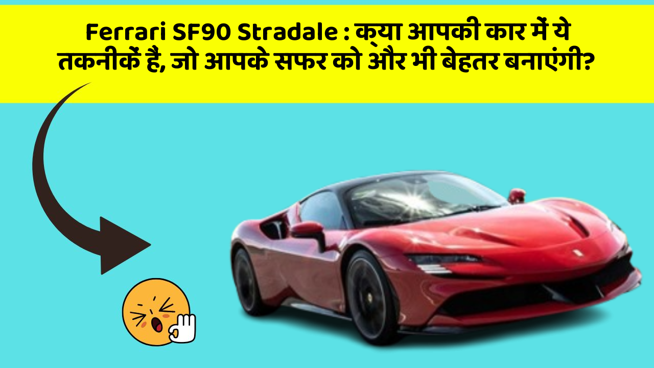 Ferrari SF90 Stradale: क्या आपकी कार में ये तकनीकें हैं, जो आपके सफर को और भी बेहतर बनाएंगी?