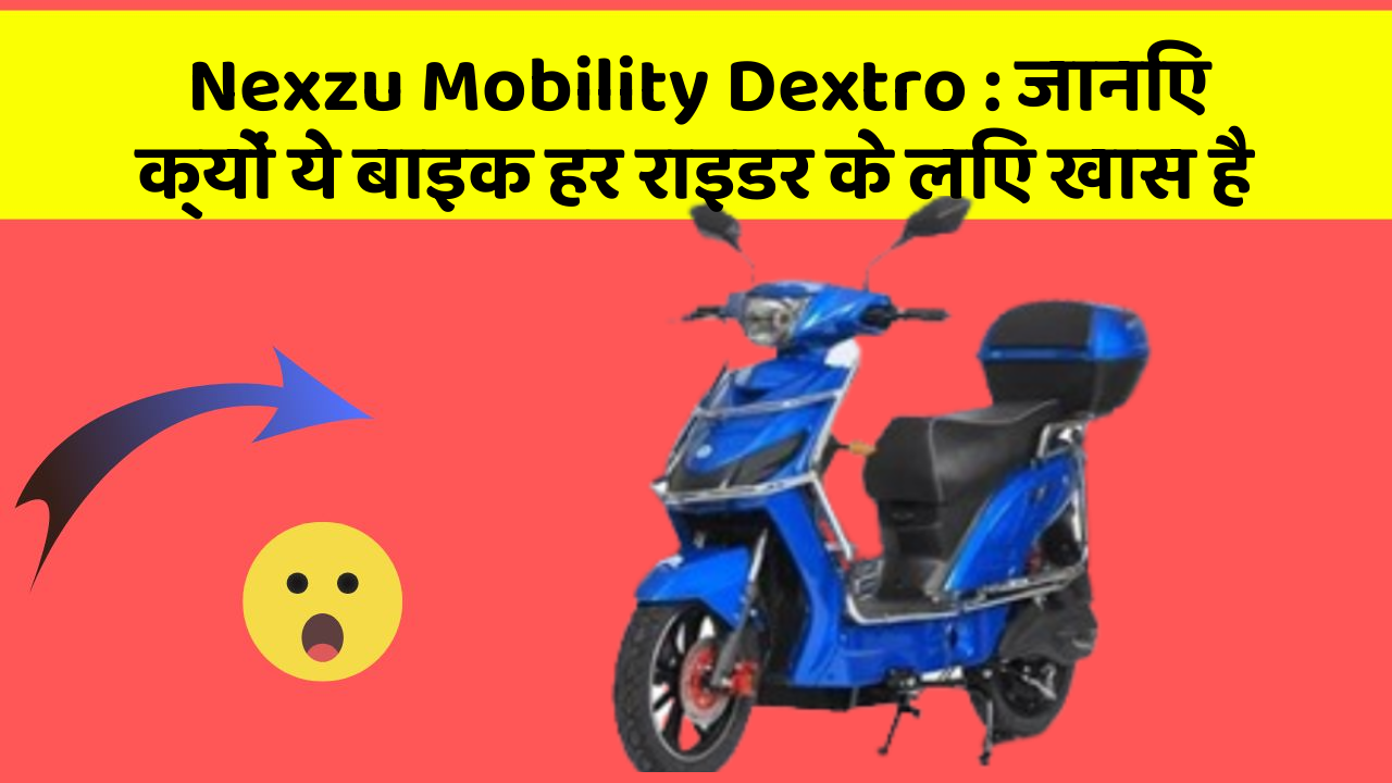 Nexzu Mobility Dextro: जानिए क्यों ये बाइक हर राइडर के लिए खास है