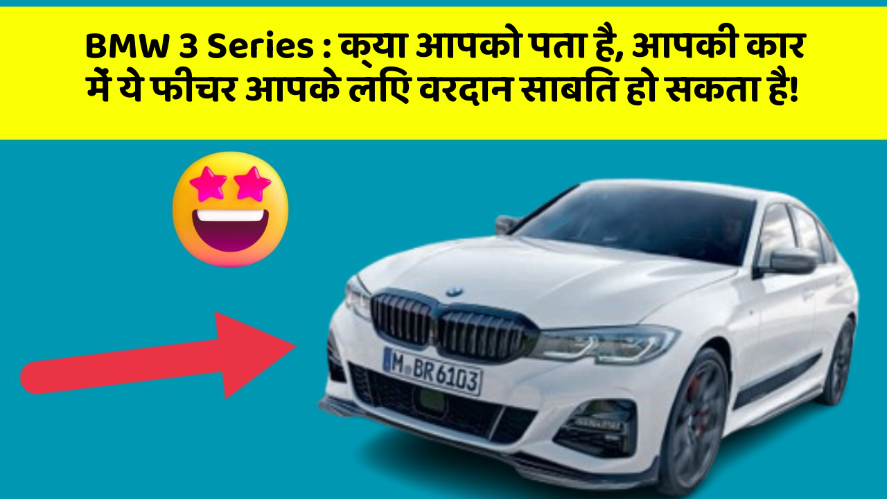 BMW 3 Series: क्या आपको पता है, आपकी कार में ये फीचर आपके लिए वरदान साबित हो सकता है!