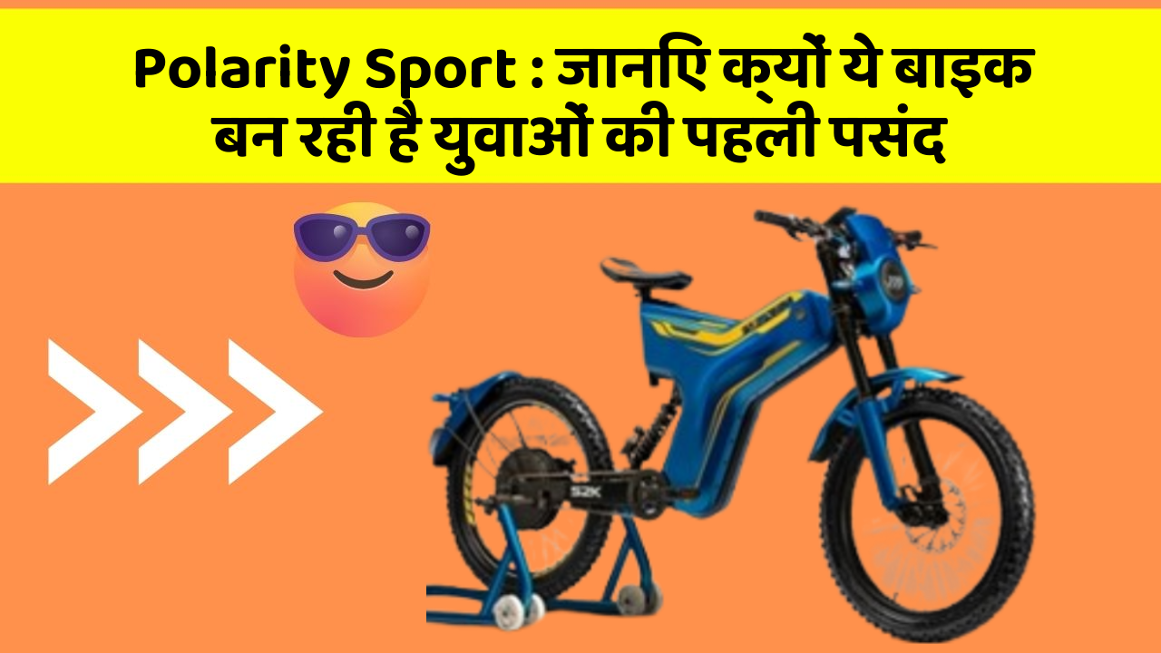 Polarity Sport: जानिए क्यों ये बाइक बन रही है युवाओं की पहली पसंद