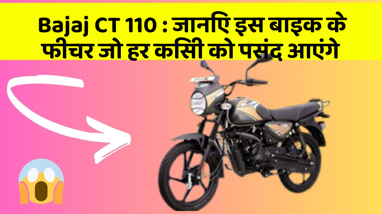 Bajaj CT 110: जानिए इस बाइक के फीचर जो हर किसी को पसंद आएंगे