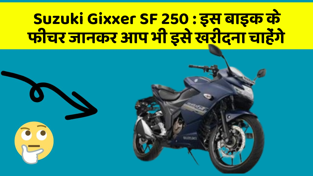 Suzuki Gixxer SF 250 : इस बाइक के फीचर जानकर आप भी इसे खरीदना चाहेंगे