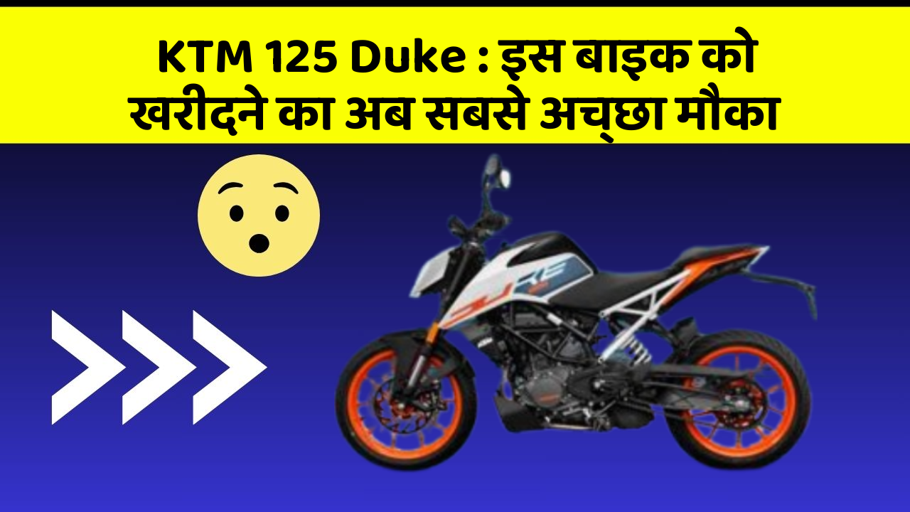 KTM 125 Duke: इस बाइक को खरीदने का अब सबसे अच्छा मौका