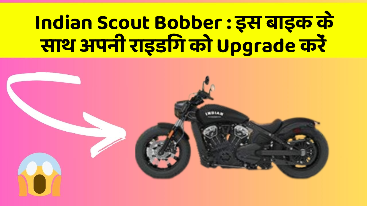 Indian Scout Bobber: इस बाइक के साथ अपनी राइडिंग को Upgrade करें