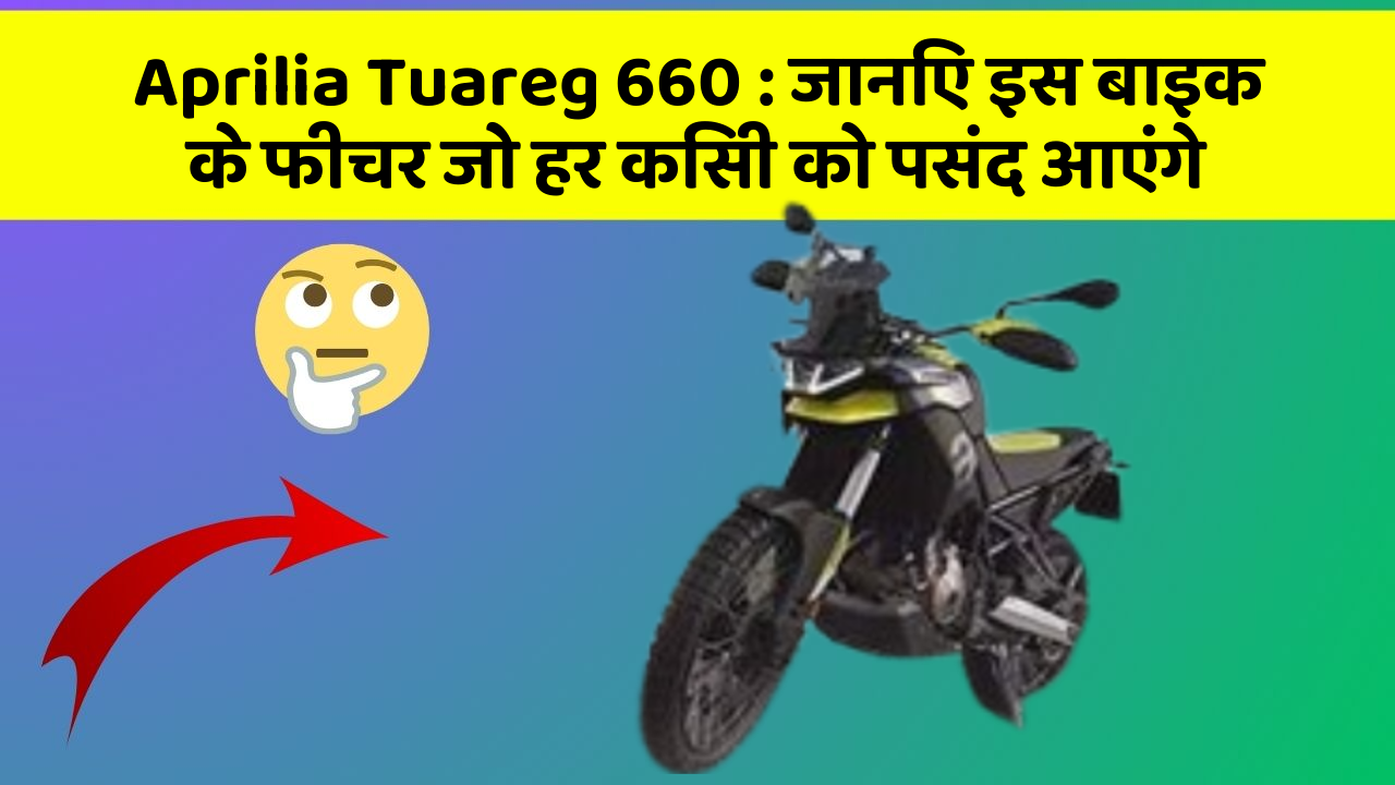 Aprilia Tuareg 660 : जानिए इस बाइक के फीचर जो हर किसी को पसंद आएंगे