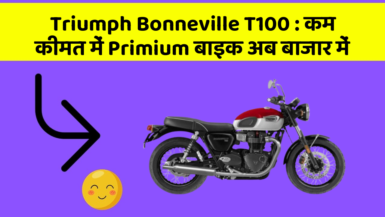 Triumph Bonneville T100: कम कीमत में Primium बाइक अब बाजार में