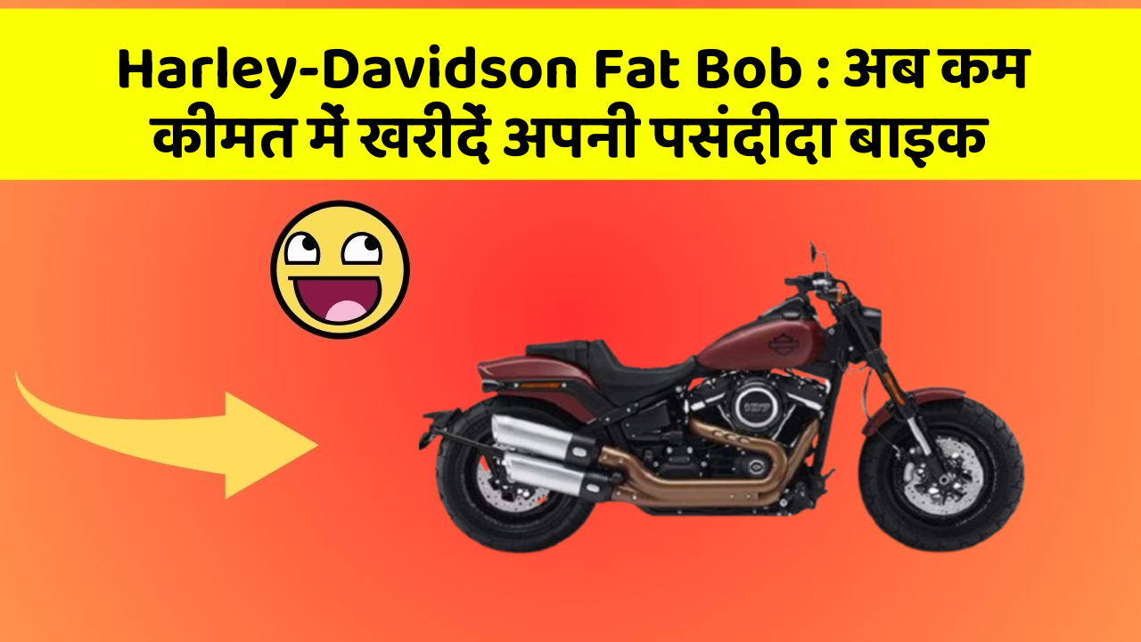 Harley-Davidson Fat Bob: अब कम कीमत में खरीदें अपनी पसंदीदा बाइक