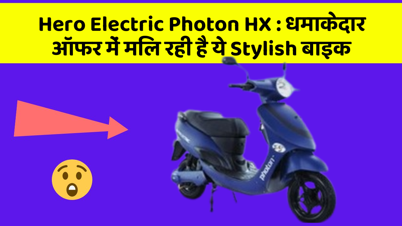 Hero Electric Photon HX : धमाकेदार ऑफर में मिल रही है ये Stylish बाइक
