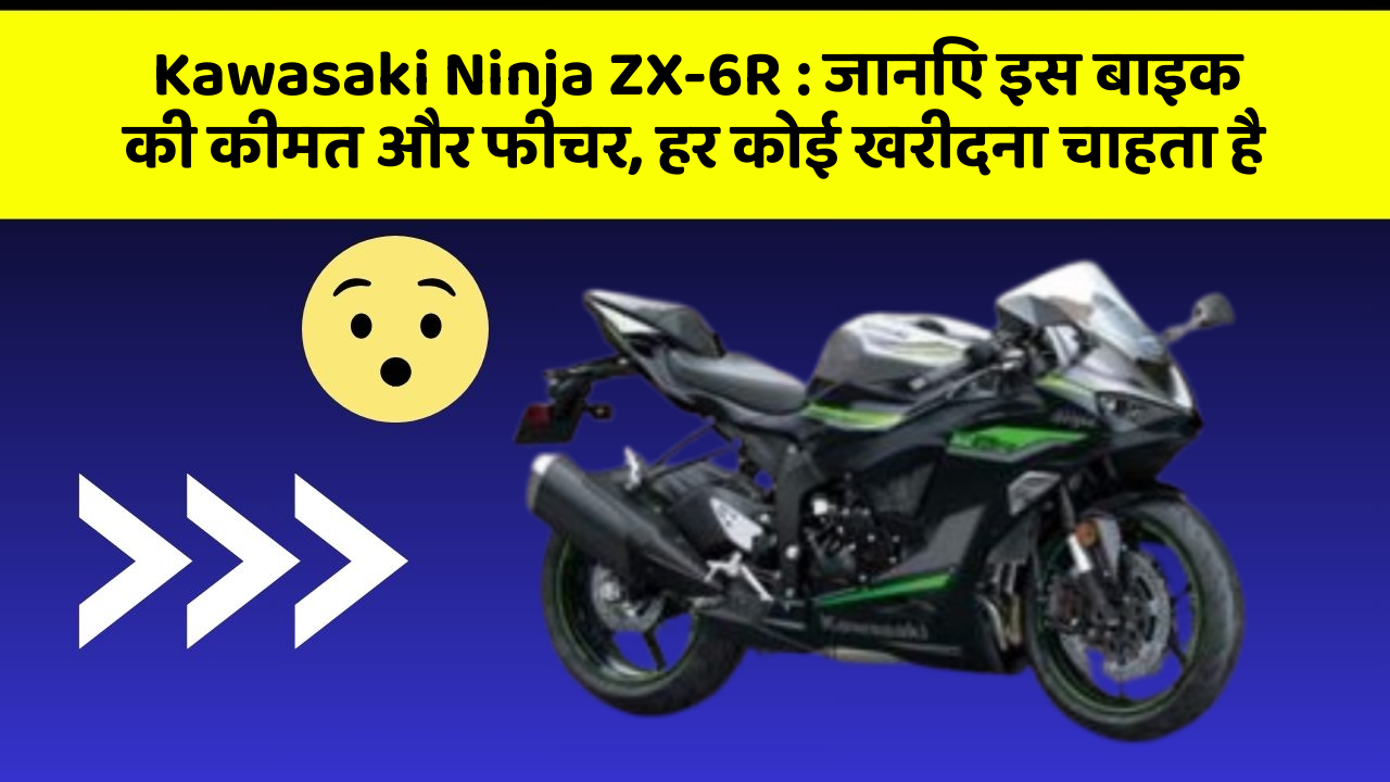 Kawasaki Ninja ZX-6R: जानिए इस बाइक की कीमत और फीचर, हर कोई खरीदना चाहता है