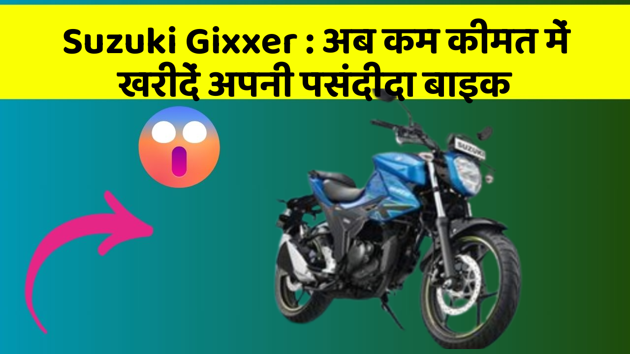 Suzuki Gixxer: अब कम कीमत में खरीदें अपनी पसंदीदा बाइक