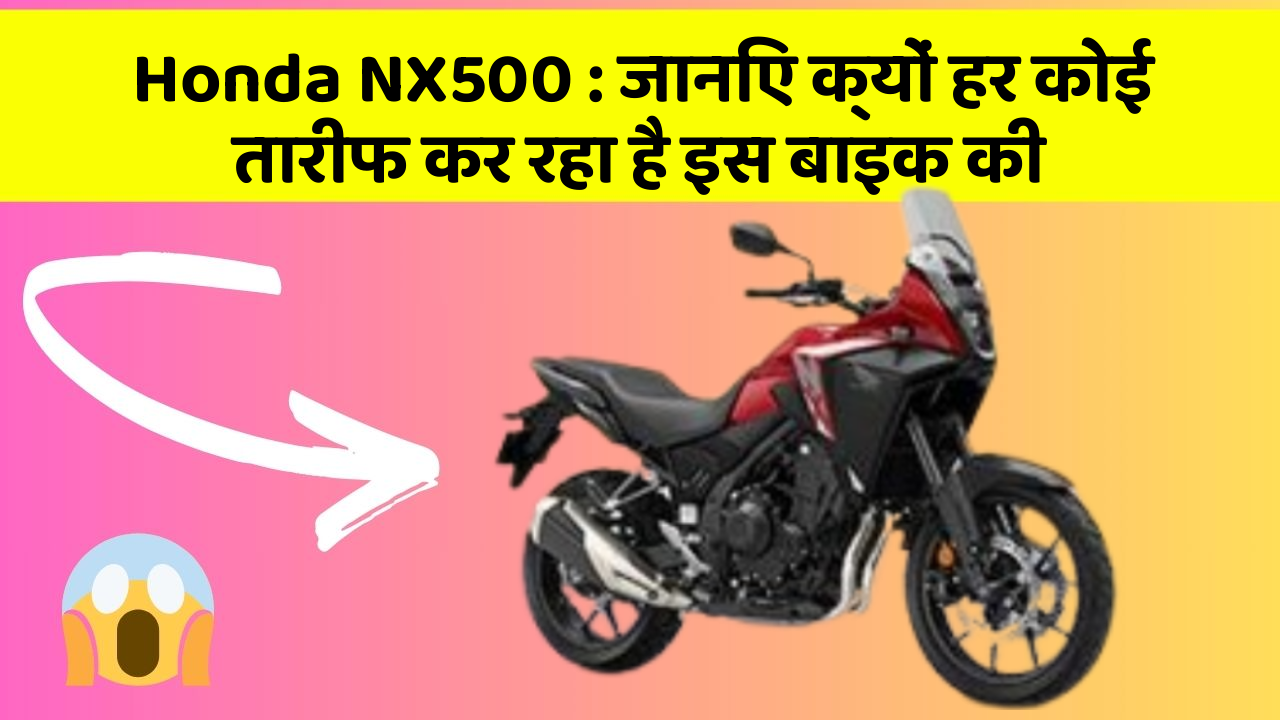 Honda NX500: जानिए क्यों हर कोई तारीफ कर रहा है इस बाइक की