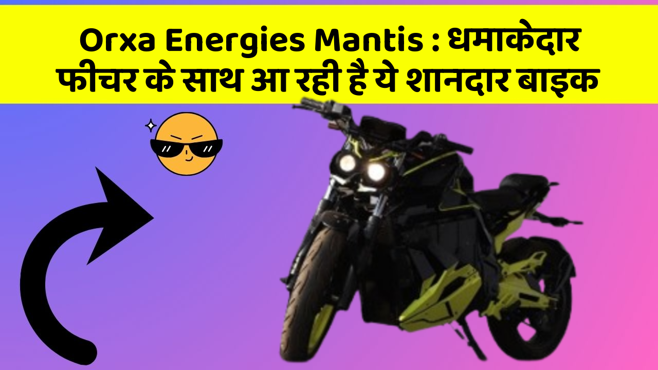 Orxa Energies Mantis: धमाकेदार फीचर के साथ आ रही है ये शानदार बाइक