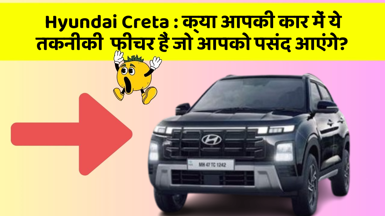 Hyundai Creta: क्या आपकी कार में ये तकनीकी  फीचर हैं जो आपको पसंद आएंगे?