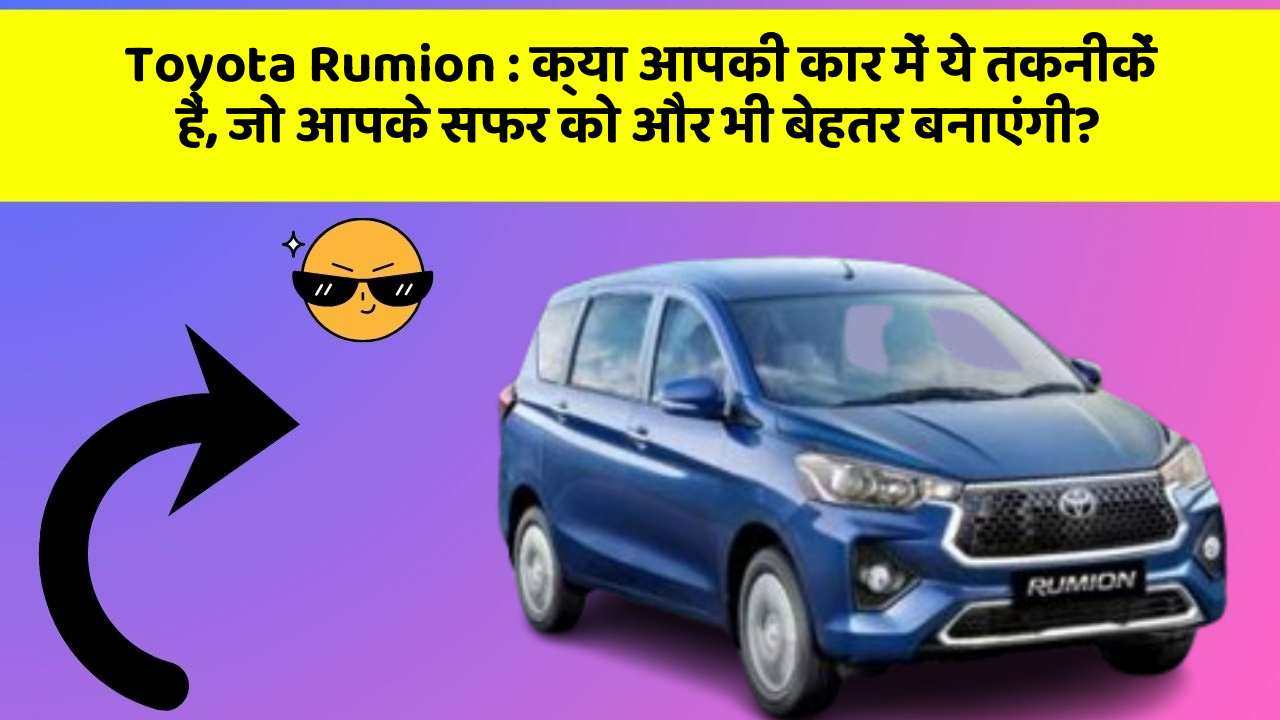 Toyota Rumion: क्या आपकी कार में ये तकनीकें हैं, जो आपके सफर को और भी बेहतर बनाएंगी?