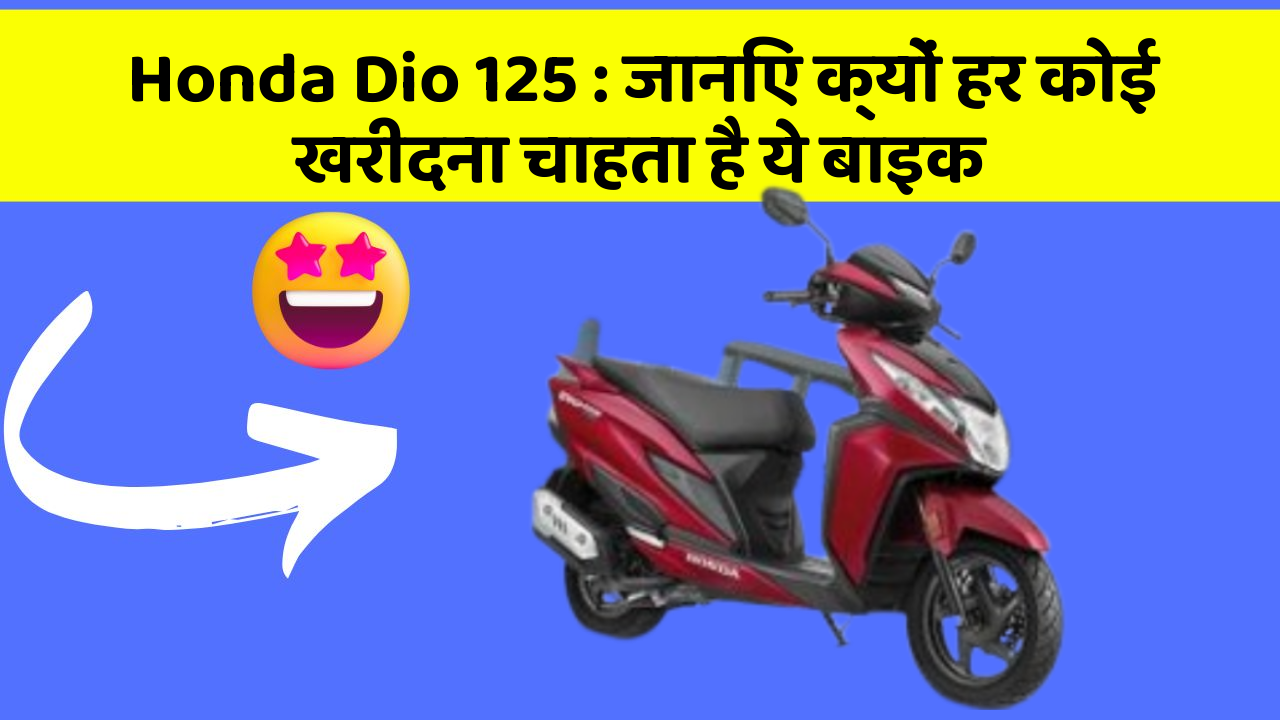 Honda Dio 125 : जानिए क्यों हर कोई खरीदना चाहता है ये बाइक