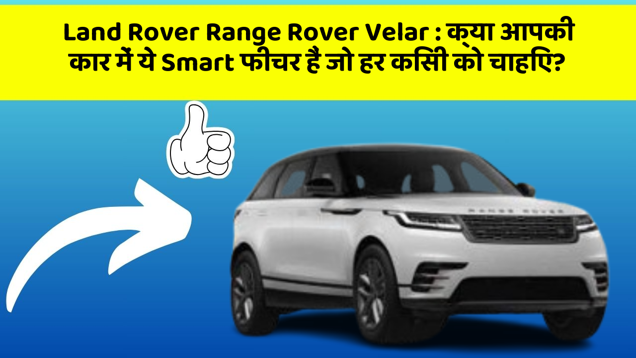 Land Rover Range Rover Velar : क्या आपकी कार में ये Smart फीचर हैं जो हर किसी को चाहिए?