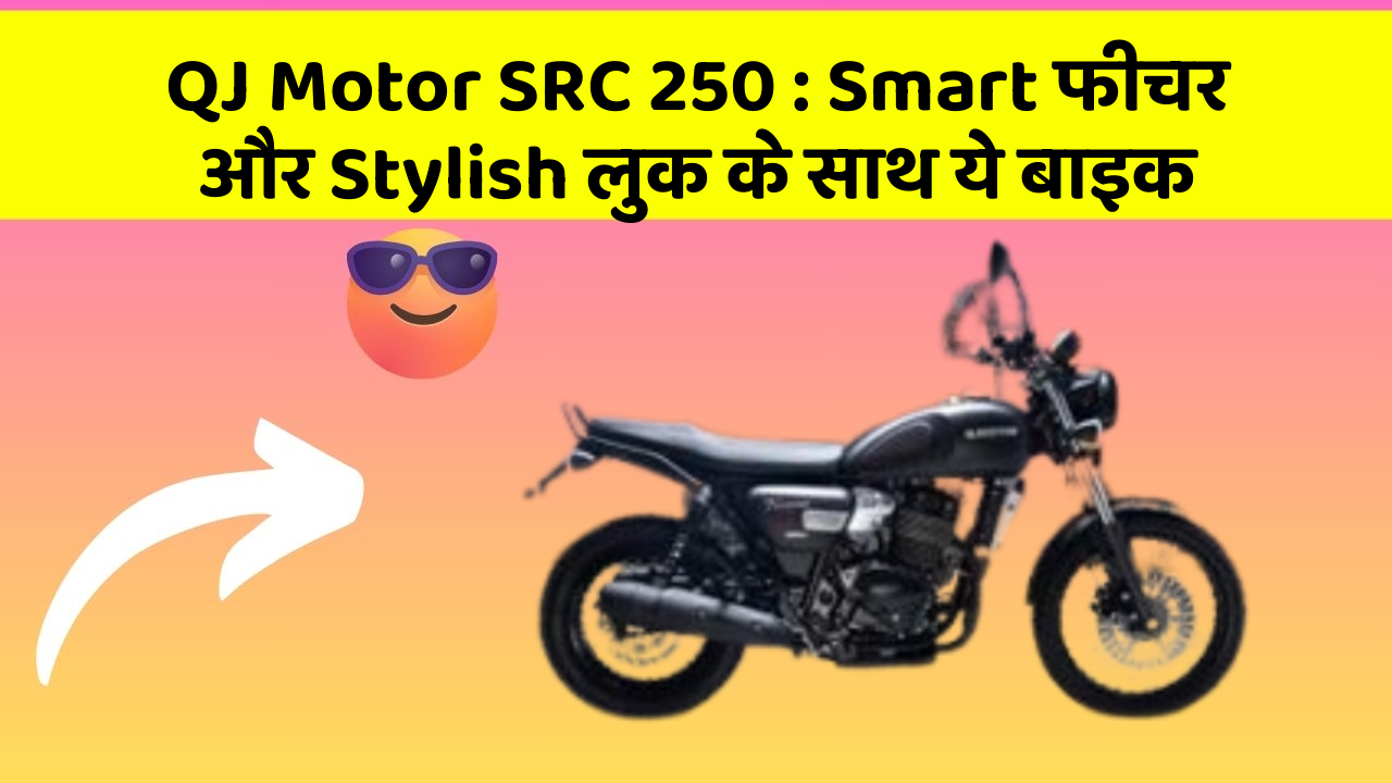 QJ Motor SRC 250 : Smart फीचर और Stylish लुक के साथ ये बाइक