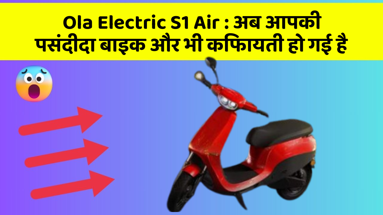 Ola Electric S1 Air : अब आपकी पसंदीदा बाइक और भी किफायती हो गई है